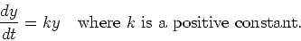 \begin{displaymath}\frac{dy}{dt} = ky\quad\hbox{where $k$\ is a positive constant.}\end{displaymath}