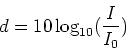 \begin{displaymath}d = 10 \log_{10}(\frac{I}{I_0}) \end{displaymath}