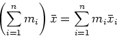 \begin{displaymath}\left( \sum_{i=1}^n m_i \right) \bar{x} = \sum_{i=1}^n m_i
\bar{x}_i \end{displaymath}