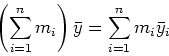 \begin{displaymath}\left( \sum_{i=1}^n m_i \right) \bar{y} = \sum_{i=1}^n m_i
\bar{y}_i \end{displaymath}