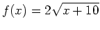 $\displaystyle f(x)=2\sqrt{x+10}$