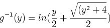 \begin{displaymath}
g^{-1}(y)=ln(\frac{y}{2}+\frac{\sqrt{(y^2+4}}{2})
\end{displaymath}