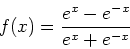 \begin{displaymath}
f(x)=\frac{e^x-e^{-x}}{e^x+e^{-x}}
\end{displaymath}