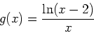 \begin{displaymath}
g(x)=\frac{\ln(x-2)}{x}
\end{displaymath}