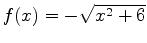 $f(x)=-\sqrt{x^2+6}$