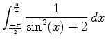 $\displaystyle \int_{\frac{-\pi}{2}}^{\frac{\pi}{4}} \frac{1}{\sin^2(x)+2} \, dx$