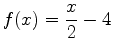 $\displaystyle f(x)=\frac{x}{2}-4$