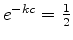 $e^{-kc}=\frac{1}{2}$
