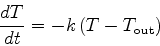 \begin{displaymath}\frac{dT}{dt} = -k \left( T-T_{\mathrm{out}} \right) \end{displaymath}