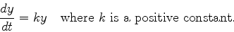 \begin{displaymath}\frac{dy}{dt} = ky\quad\hbox{where $k$\ is a positive constant.}\end{displaymath}