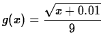 $\displaystyle g(x)=\frac{\sqrt{x+0.01}}{9}$