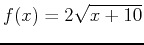 $\displaystyle f(x)=2\sqrt{x+10}$