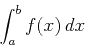 \begin{displaymath}\int_{a}^{b} f(x) \, dx \end{displaymath}