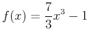 $\displaystyle f(x)=\frac{7}{3}x^3-1$