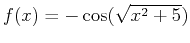 $f(x)=-\cos(\sqrt{x^2+5})$