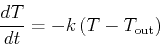 \begin{displaymath}\frac{dT}{dt} = -k \left( T-T_{\mathrm{out}} \right) \end{displaymath}