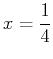 $\displaystyle x=\frac{1}{4}$