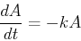 \begin{displaymath}
\frac{dA}{dt} = -kA
\end{displaymath}