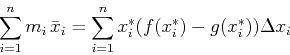 \begin{displaymath}\sum_{i=1}^n m_i  \bar{x}_i = \sum_{i=1}^n x_{i}^* (f(x_{i}^{*})
-g(x_{i}^{*})) \Delta x_i \end{displaymath}