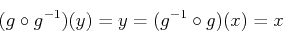 \begin{displaymath}
(g\circ g^{-1})(y)=y=(g^{-1}\circ g)(x)=x
\end{displaymath}