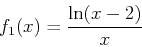 \begin{displaymath}
f_1(x)=\frac{\ln(x-2)}{x}
\end{displaymath}