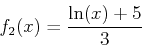\begin{displaymath}
f_2(x)=\frac{\ln(x)+5}{3}
\end{displaymath}