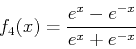 \begin{displaymath}
f_4(x)=\frac{e^x-e^{-x}}{e^x+e^{-x}}
\end{displaymath}