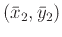 $(\bar{x}_2,\bar{y}_2)$