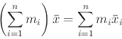 \begin{displaymath}\left( \sum_{i=1}^n m_i \right) \bar{x} = \sum_{i=1}^n m_i
\bar{x}_i \end{displaymath}