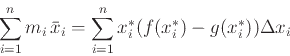 \begin{displaymath}\sum_{i=1}^n m_i  \bar{x}_i = \sum_{i=1}^n x_{i}^* (f(x_{i}^{*})
-g(x_{i}^{*})) \Delta x_i \end{displaymath}