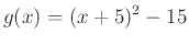 $\displaystyle g(x)=(x+5)^2-15$