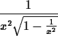 \begin{maplelatex}
\begin{displaymath}
\displaystyle\frac{1}{x^2\sqrt{1-\frac{1}{x^2}}}\end{displaymath}\end{maplelatex}