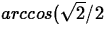 $arccos(\sqrt{2}/2$