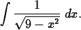 \begin{maplelatex}
\begin{displaymath}
\displaystyle\int\displaystyle\frac{1}{\sqrt{9-x^2}}\;dx.\end{displaymath}\end{maplelatex}