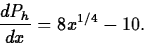 \begin{displaymath}
\frac{d P_h}{dx} = 8 x^{1/4} - 10 . \end{displaymath}