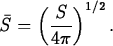 \begin{maplelatex}
\begin{displaymath}
\bar{S} = \left(\displaystyle\frac{S}{4\pi}\right)^{1/2}.\end{displaymath}\end{maplelatex}