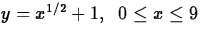 $y = x^{1/2} + 1, \;\; 0
\leq x \leq 9$