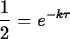 \begin{maplelatex}
\begin{displaymath}
\displaystyle\frac{1}{2} = e^{-k\tau}\end{displaymath}\end{maplelatex}