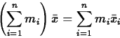 \begin{displaymath}
\left( \sum_{i=1}^n m_i \right) \bar{x} = \sum_{i=1}^n m_i
\bar{x}_i \end{displaymath}