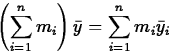 \begin{displaymath}
\left( \sum_{i=1}^n m_i \right) \bar{y} = \sum_{i=1}^n m_i
\bar{y}_i \end{displaymath}