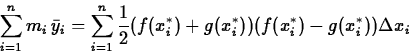 \begin{displaymath}
\sum_{i=1}^n m_i\, \bar{y}_i = \sum_{i=1}^n \frac{1}{2} (f(x_{i}^{*})
+g(x_{i}^{*})) (f(x_{i}^{*})-g(x_{i}^{*})) \Delta x_i \end{displaymath}