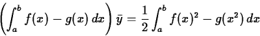 \begin{displaymath}
\left(\int_a^b f(x)-g(x)\, dx \right) \bar{y} =\frac{1}{2} \int_a^b
f(x)^2-g(x^2)\, dx \end{displaymath}