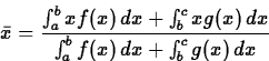 \begin{displaymath}
\bar{x} = \frac{\int_a^b x f(x)\, dx +\int_b^c x g(x)\,
dx}{\int_a^b f(x)\, dx +\int_b^c g(x)\, dx} \end{displaymath}