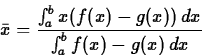 \begin{displaymath}
\bar{x} = \frac{\int_a^b x (f(x)-g(x))\, dx}{\int_a^b 
f(x)-g(x)\, dx} \end{displaymath}
