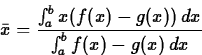 \begin{displaymath}
\bar{x} = \frac{\int_a^b x (f(x)-g(x))\, dx}{\int_a^b
f(x)-g(x)\, dx} \end{displaymath}