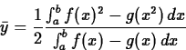 \begin{displaymath}
\bar{y} = \frac{1}{2} \frac{\int_a^b f(x)^2-g(x^2)\, dx}{\int_a^b 
f(x)-g(x)\, dx} \end{displaymath}