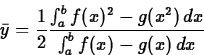 \begin{displaymath}
\bar{y} = \frac{1}{2} \frac{\int_a^b f(x)^2-g(x^2)\, dx}{\int_a^b
f(x)-g(x)\, dx} \end{displaymath}