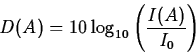 \begin{displaymath}
D(A)=10\log_{10} \left(\frac{I(A)}{I_0}\right)\end{displaymath}