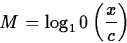 \begin{displaymath}
M = \log_{10} \left( \frac{x}{c} \right) \end{displaymath}