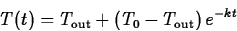 \begin{displaymath}
T(t) = T_{\mathrm{out}} + \left( T_0 - T_{\mathrm{out}} \right)
e^{-kt} \end{displaymath}